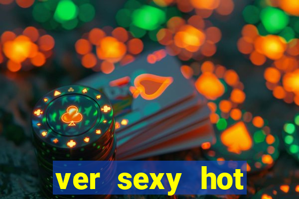 ver sexy hot online grátis